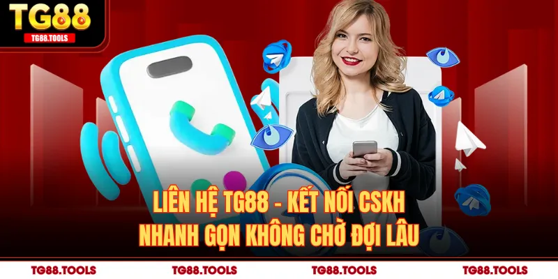Liên Hệ TG88 - Kết Nối CSKH Nhanh Gọn Không Chờ Đợi Lâu