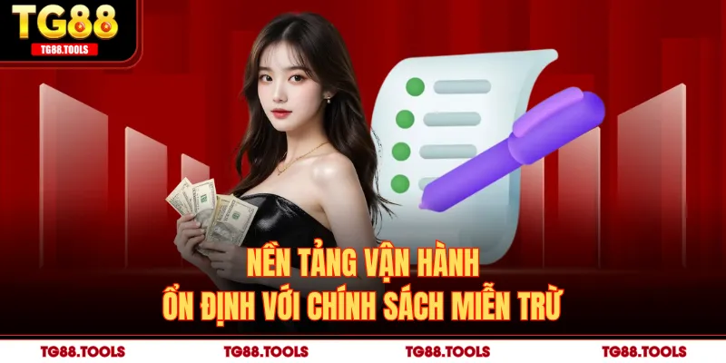 Nền tảng vận hành ổn định với chính sách miễn trừ