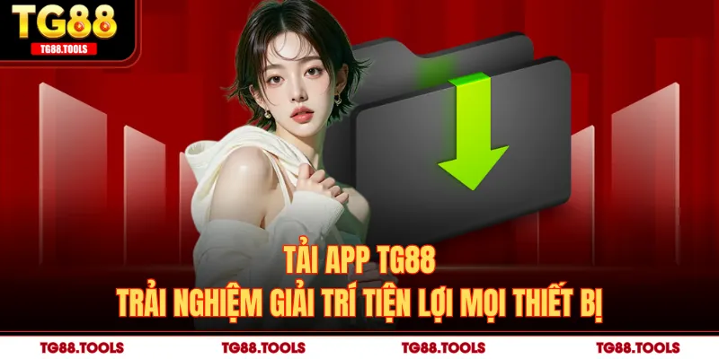Tải App TG88 - Trải Nghiệm Giải Trí Tiện Lợi Mọi Thiết Bị